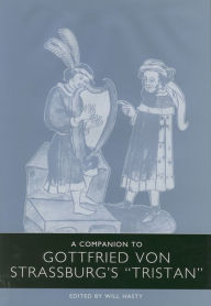 Title: A Companion to Gottfried von Strassburg's <I>Tristan</I>, Author: Will Hasty