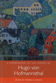 Title: A Companion to the Works of Hugo von Hofmannsthal, Author: Thomas Kovach