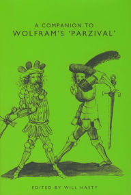 Title: A Companion to Wolfram's <I>Parzival</I>, Author: Will Hasty