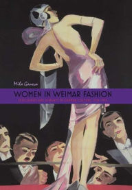 Title: Women in Weimar Fashion: Discourses and Displays in German Culture, 1918-1933, Author: Mila Ganeva