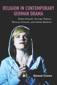 Title: Religion in Contemporary German Drama: Botho Strau , George Tabori, Werner Fritsch, and Lukas B rfuss, Author: Sin ad Crowe