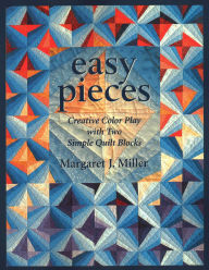 Title: Easy Pieces. Creative Color Play with Two Simple Quilt Blocks, Author: Margaret J. Miller