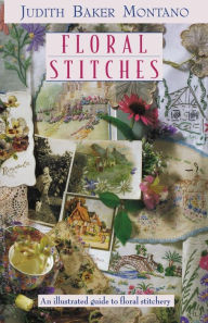 Title: Floral Stitches: An Illustrated Guide to Floral Stitchery, Author: Judith Baker Montano
