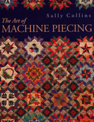 Title: The Art of Machine Piecing, Author: Sally Collins