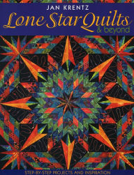 Title: Lone Star Quilts & Beyond: Step-by-Step Projects and Inspiration, Author: Jan Krentz