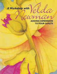 Title: Workshop with Velda Newman. Adding Dimension to Your Quilts, Author: Velda Newman