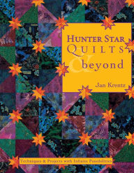 Title: Hunter Star Quilts & Beyond: Techniques & Projects with Infinite Possibilities, Author: Jan Krentz