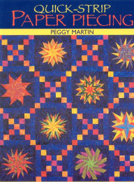 Title: Quick-Strip Paper Piecing: For Blocks, Borders & Quilts, Author: Peggy Martin