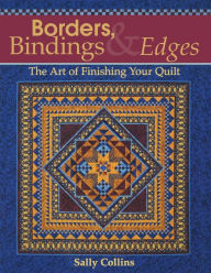 Title: Borders, Bindings & Edges: The Art of Finishing Your Quilt, Author: Sally Collins