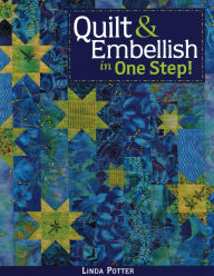 Title: Quilt & Embellish in One Step!, Author: linda Potter