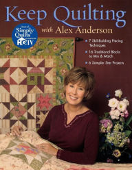 Title: Keep Quilting with Alex Anderson: 7 Skill-Building Piecing Techniques 16 Traditional Blocks to Mix & Match 6 Sampler Star Projects, Author: Ale Anderson