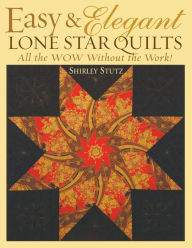 Title: Easy & Elegant Lone Star Quilts: All the WOW Without the Work!, Author: Shirley Stutz