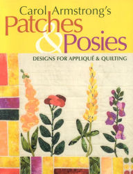 Title: Carol Armstrong's Patches & Posies: Designs for Applique & Quilting, Author: Carol Armstrong