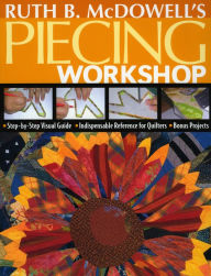 Title: Ruth B. McDowell's Piecing Workshop: Step-by-Step Visual Guide Indispensable Reference for Quilters Bonus Projects, Author: Ruth McDowell