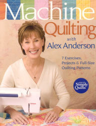 Title: Machine Quilting with Alex Anderson: 7 Exercises, Projects & Full-Size Quilting Patterns, Author: Alex Anderson