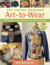 The Vintage Workshop Art-to-Wear: 100 Images & 40 Projects to Personalize Fashion