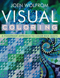 Title: Visual Coloring: A Foolproof Approach to Color-Rich Quilts, Author: Joen Wolfrom