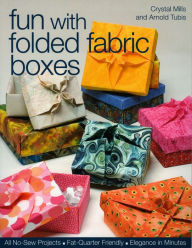 Title: Fun with Folded Fabric Boxes: All No-Sew Projects Fat-Quarter Friendly Elegance in Minutes, Author: Crystal Mills