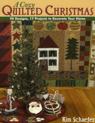 Title: A Cozy Quilted Christmas: 90 Designs, 17 Projects to Decorate Your Home, Author: Kim Schaefer