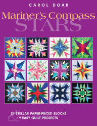 Title: Mariner's Compass Stars: 24 Stellar Paper-Pieced Blocks & 9 Easy Quilt Projects, Author: Carol Doak