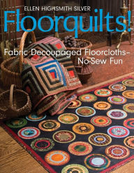 Title: Floorquilts!: Fabric Decoupaged Floorcloths--No-Sew Fun, Author: Ellen Highsmith Silver