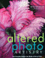 Altered Photo Artistry. Turn Everyday Images into Works of Art on Fabric