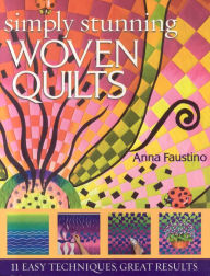 Title: Simply Stunning Woven Quilts: 11 Easy Techniques, Great Results, Author: Anna Faustino