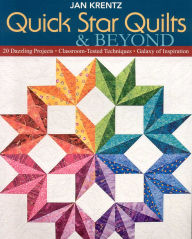Quick Star Quilts & Beyond: 20 Dazzling Projects Classroom-Tested Techniques Galaxy of Inspiration