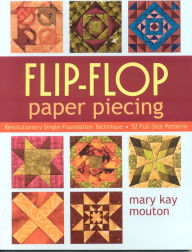 Title: Flip-Flop Paper Piecing: Revolutionary Single-Foundation Technique Guarantees Accuracy, Author: Mary Kay Mouton