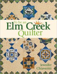 Title: To Be an Elm Creek Quilter, Author: Jennifer Chiaverini