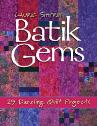 Title: Batik Gems: 29 Dazzling Quilt Projects, Author: Laurie Shifrin