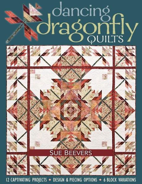 Dancing Dragonfly Quilts: 12 Captivating Projects, Design & Piecing Options, 6 Block Variations