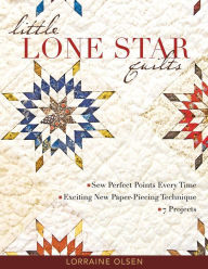 Title: Little Lone Star Quilts: Sew Perfect Points Every Time, Exciting New Paper-Piecing Technique, 7 Projects, Author: Lorraine Olsen