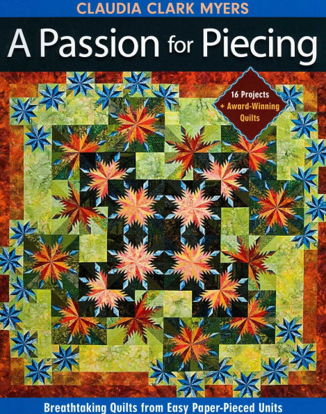 A Passion for Piecing: Breathtaking Quilts from Easy Paper-Pieced Units; 16 Projects + Award-Winning Quilts