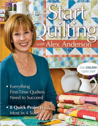 Title: Start Quilting with Alex Anderson: Everything First-Time Quilters Need to Succeed; 8 Quick Projects--Most in 4 Sizes, Author: Alex Anderson
