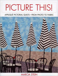 Picture This!: Capture the Essence of a Photograph in Your Pictorial Quilt
