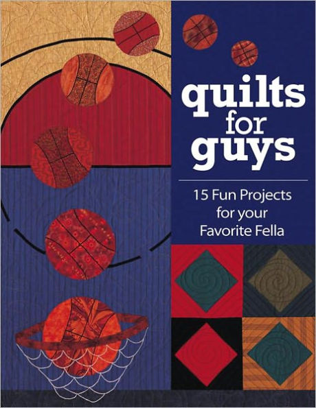 Quilts for Guys: 15 Fun Projects For Your Favorite Fella