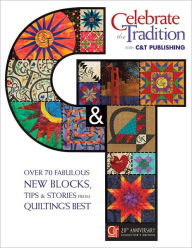 Title: Celebrate the Tradition with C&T Publishing: Over 70 Fabulous New Blocks, Tips & Stories from Quilting's Best, Author: Sharyn Craig