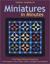 Title: Miniatures In Minutes: 24 Paper-Pieced Projects - Complete Your Quilt with a Single Foundation, Author: Terrie Sandelin