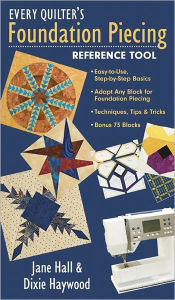 Title: Every Quilter's Foundation Piecing Reference Tool: Easy-to-Use, Step-by-Step Basics Adapt Any Block for Foundation Piecing Techniques, Tips & Tricks Bonus 73 Blocks, Author: Jane Hall