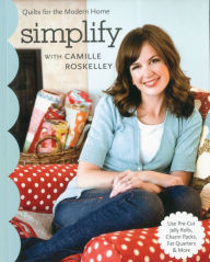 Title: Simplify with Camille Roskelley: Quilts for the Modern Home, Author: Camille Roskelley