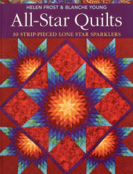 Title: All-Star Quilts: 10 Strip-Pieced Lone Star Sparklers, Author: Helen Frost