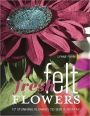 Fresh Felt Flowers: 17 Stunning Flowers to Sew & Display (PagePerfect NOOK Book)