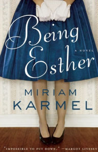 Title: Being Esther: A Novel, Author: Miriam Karmel