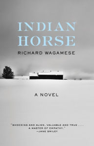 Title: Indian Horse: A Novel, Author: Richard Wagamese