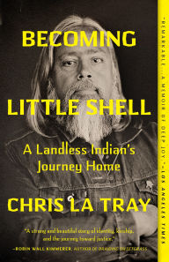 Title: Becoming Little Shell: A Landless Indian's Journey Home, Author: Chris La Tray