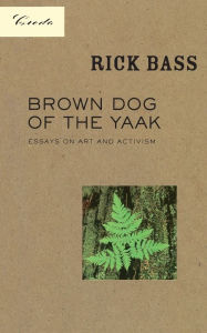 Title: Brown Dog of the Yaak: Essays on Art and Activism, Author: Rick Bass