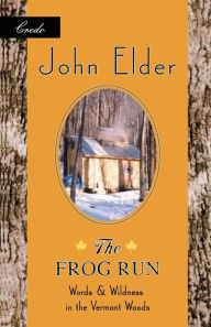 Title: The Frog Run: Words and Wildness in the Vermont Woods, Author: John Elder