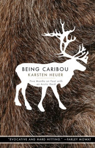 Title: Being Caribou: Five Months on Foot with an Arctic Herd, Author: Karsten Heuer