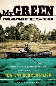 Title: My Green Manifesto: Down the Charles River in Pursuit of a New Environmentalism, Author: David Gessner